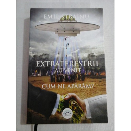 EXTRATERESTRII AU VENIT * CUM NE APARAM? - EMIL STRAINU EXTRATERESTRII AU VENIT * CUM NE APARAM? - EMIL STRAINU